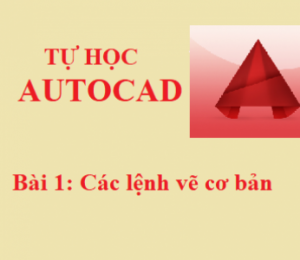 BÀI 1: CÁC LỆNH VẼ CƠ BẢN TRONG AUTOCAD